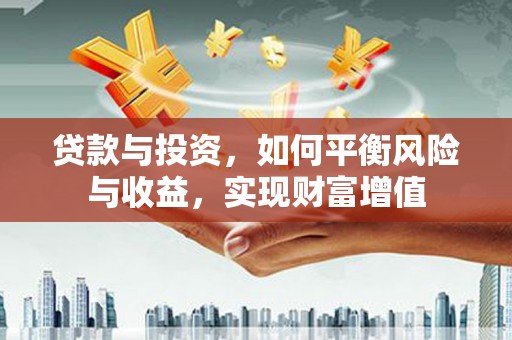 伊宁贷款与投资，如何平衡风险与收益，实现财富增值