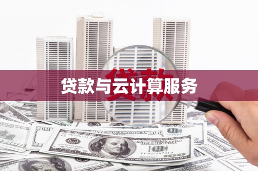 伊宁贷款与云计算服务