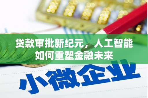 伊宁贷款审批新纪元，人工智能如何重塑金融未来