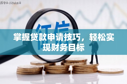 伊宁掌握贷款申请技巧，轻松实现财务目标