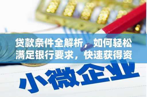 伊宁贷款条件全解析，如何轻松满足银行要求，快速获得资金支持