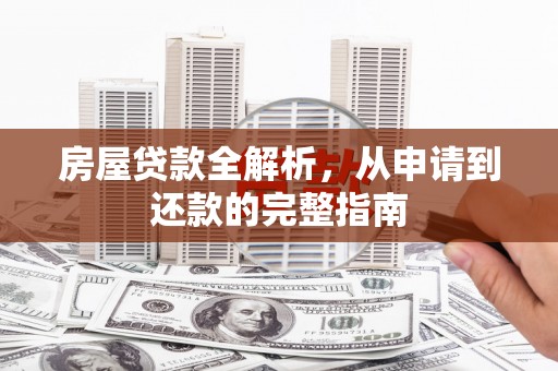 伊宁房屋贷款全解析，从申请到还款的完整指南
