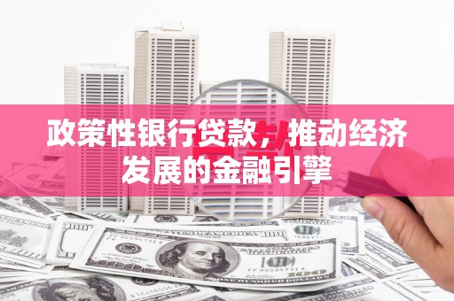 伊宁政策性银行贷款，推动经济发展的金融引擎
