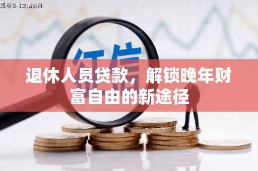 伊宁退休人员贷款，解锁晚年财富自由的新途径