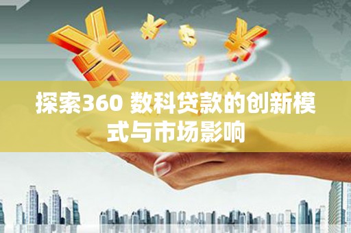 伊宁探索360 数科贷款的创新模式与市场影响