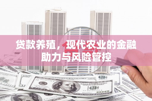 伊宁贷款养殖，现代农业的金融助力与风险管控