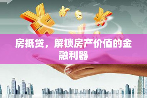 伊宁房抵贷，解锁房产价值的金融利器