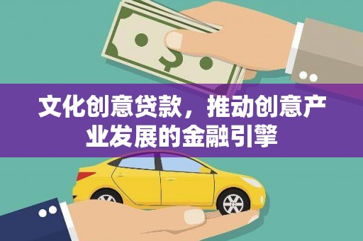 伊宁文化创意贷款，推动创意产业发展的金融引擎