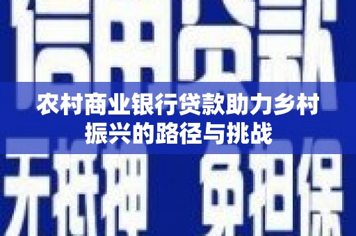 伊宁农村商业银行贷款助力乡村振兴的路径与挑战