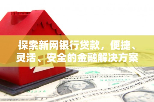 伊宁探索新网银行贷款，便捷、灵活、安全的金融解决方案