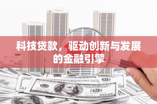伊宁科技贷款，驱动创新与发展的金融引擎