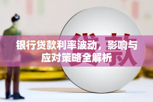 伊宁银行贷款利率波动，影响与应对策略全解析