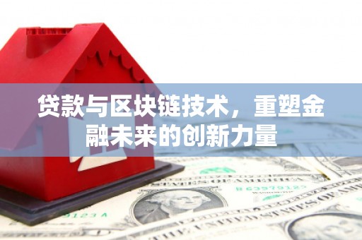 伊宁贷款与区块链技术，重塑金融未来的创新力量