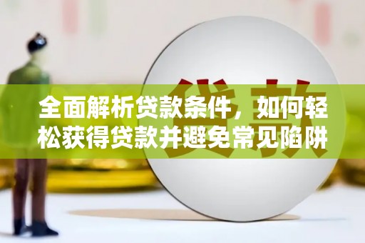 伊宁全面解析贷款条件，如何轻松获得贷款并避免常见陷阱