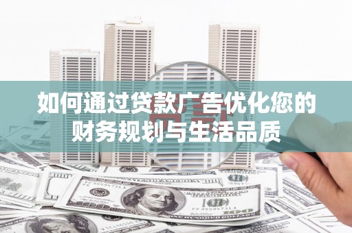 伊宁如何通过贷款广告优化您的财务规划与生活品质