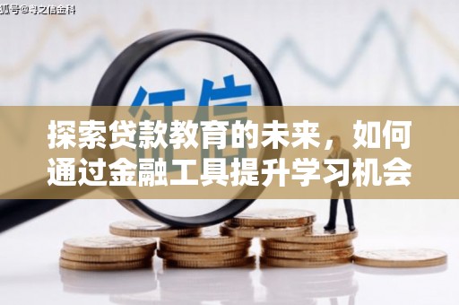 伊宁探索贷款教育的未来，如何通过金融工具提升学习机会