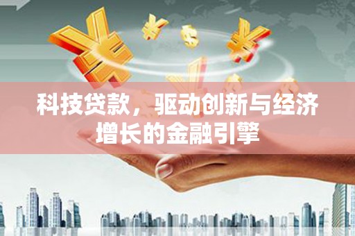 伊宁科技贷款，驱动创新与经济增长的金融引擎
