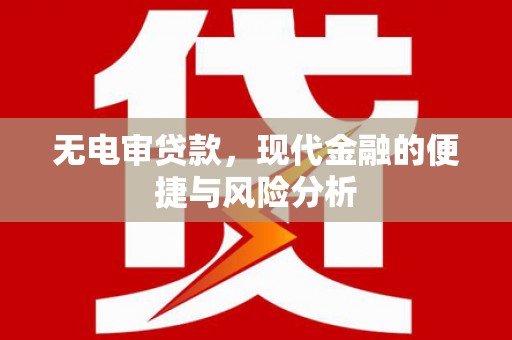 伊宁无电审贷款，现代金融的便捷与风险分析