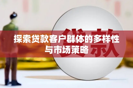 伊宁探索贷款客户群体的多样性与市场策略
