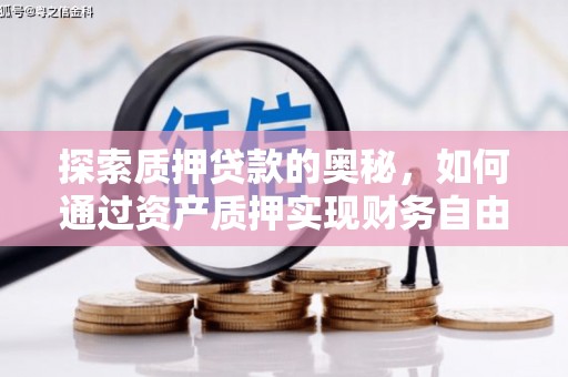 伊宁探索质押贷款的奥秘，如何通过资产质押实现财务自由