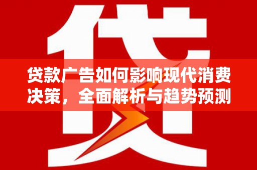 伊宁贷款广告如何影响现代消费决策，全面解析与趋势预测