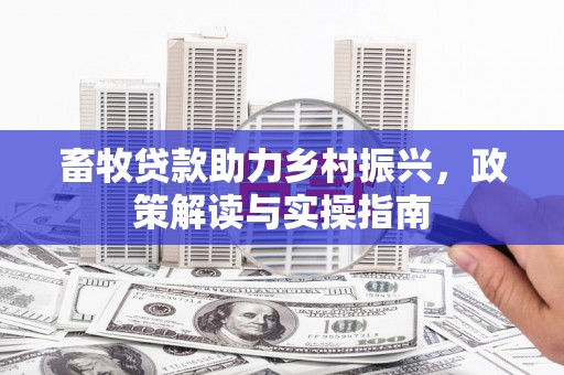 伊宁畜牧贷款助力乡村振兴，政策解读与实操指南