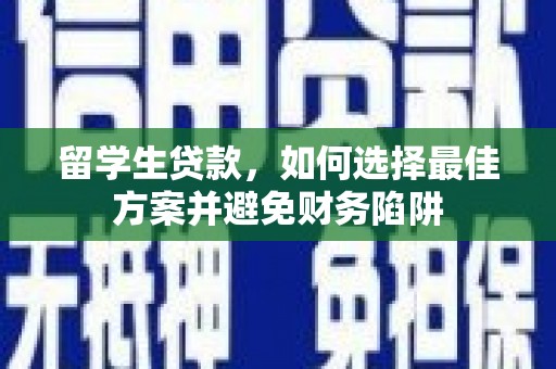 伊宁留学生贷款，如何选择最佳方案并避免财务陷阱