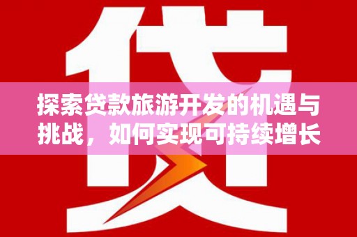 伊宁探索贷款旅游开发的机遇与挑战，如何实现可持续增长
