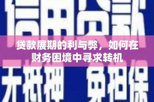 伊宁贷款展期的利与弊，如何在财务困境中寻求转机