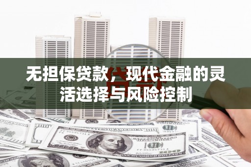 伊宁无担保贷款，现代金融的灵活选择与风险控制