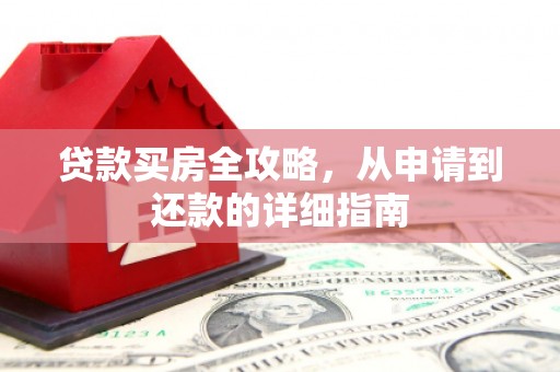 伊宁贷款买房全攻略，从申请到还款的详细指南