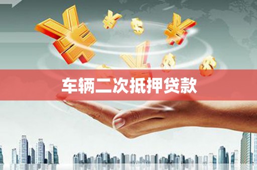 伊宁车辆二次抵押贷款