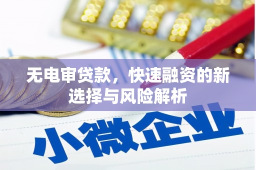 伊宁无电审贷款，快速融资的新选择与风险解析
