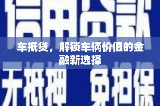 伊宁车抵贷，解锁车辆价值的金融新选择
