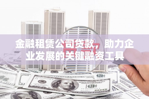 伊宁金融租赁公司贷款，助力企业发展的关键融资工具