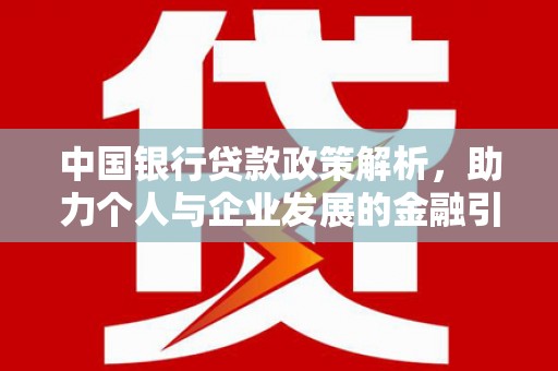 伊宁中国银行贷款政策解析，助力个人与企业发展的金融引擎