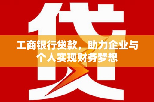伊宁工商银行贷款，助力企业与个人实现财务梦想