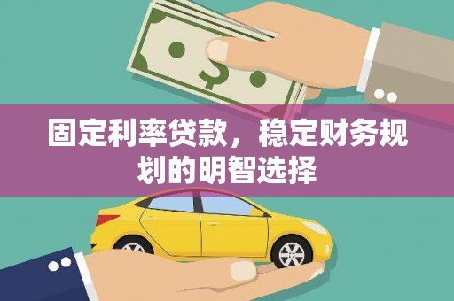 伊宁固定利率贷款，稳定财务规划的明智选择