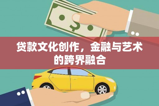 伊宁贷款文化创作，金融与艺术的跨界融合