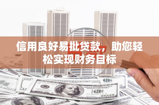 伊宁信用良好易批贷款，助您轻松实现财务目标