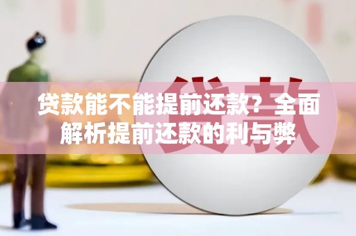 伊宁贷款能不能提前还款？全面解析提前还款的利与弊