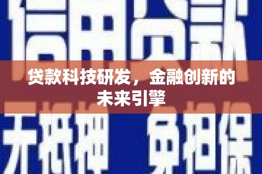 伊宁贷款科技研发，金融创新的未来引擎
