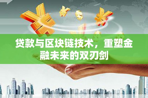 伊宁贷款与区块链技术，重塑金融未来的双刃剑