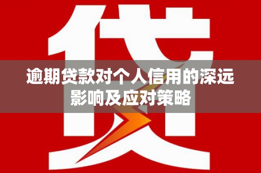 伊宁逾期贷款对个人信用的深远影响及应对策略