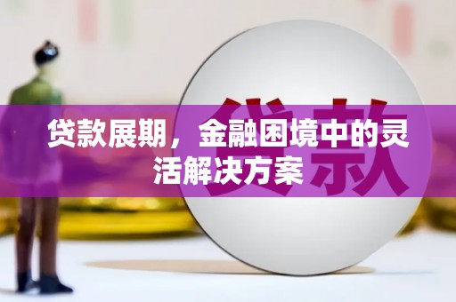 伊宁贷款展期，金融困境中的灵活解决方案