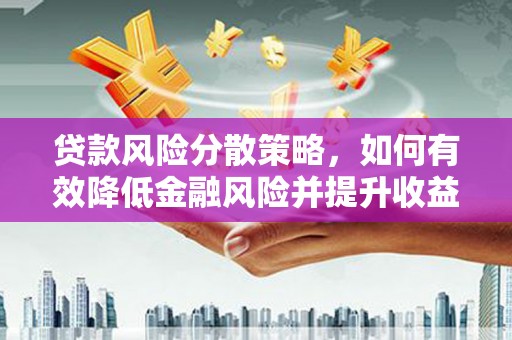 伊宁贷款风险分散策略，如何有效降低金融风险并提升收益