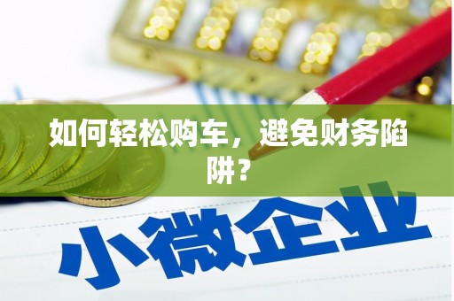 伊宁如何轻松购车，避免财务陷阱？