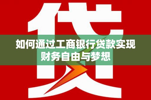 伊宁如何通过工商银行贷款实现财务自由与梦想