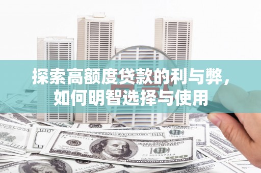 伊宁探索高额度贷款的利与弊，如何明智选择与使用
