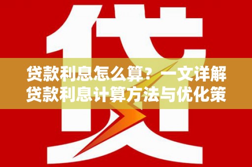 伊宁贷款利息怎么算？一文详解贷款利息计算方法与优化策略